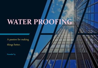 WATER PROOFING
A passion for making
things better.
November’19
 