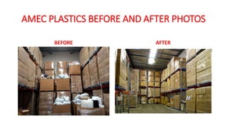 AMEC PLASTICS BEFORE AND AFTER PHOTOS
BEFORE AFTER
 