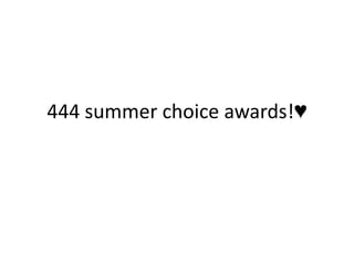 444 summer choice awards!♥
 