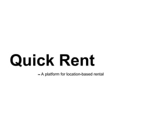 Quick Rent --  A platform for location-based rental  