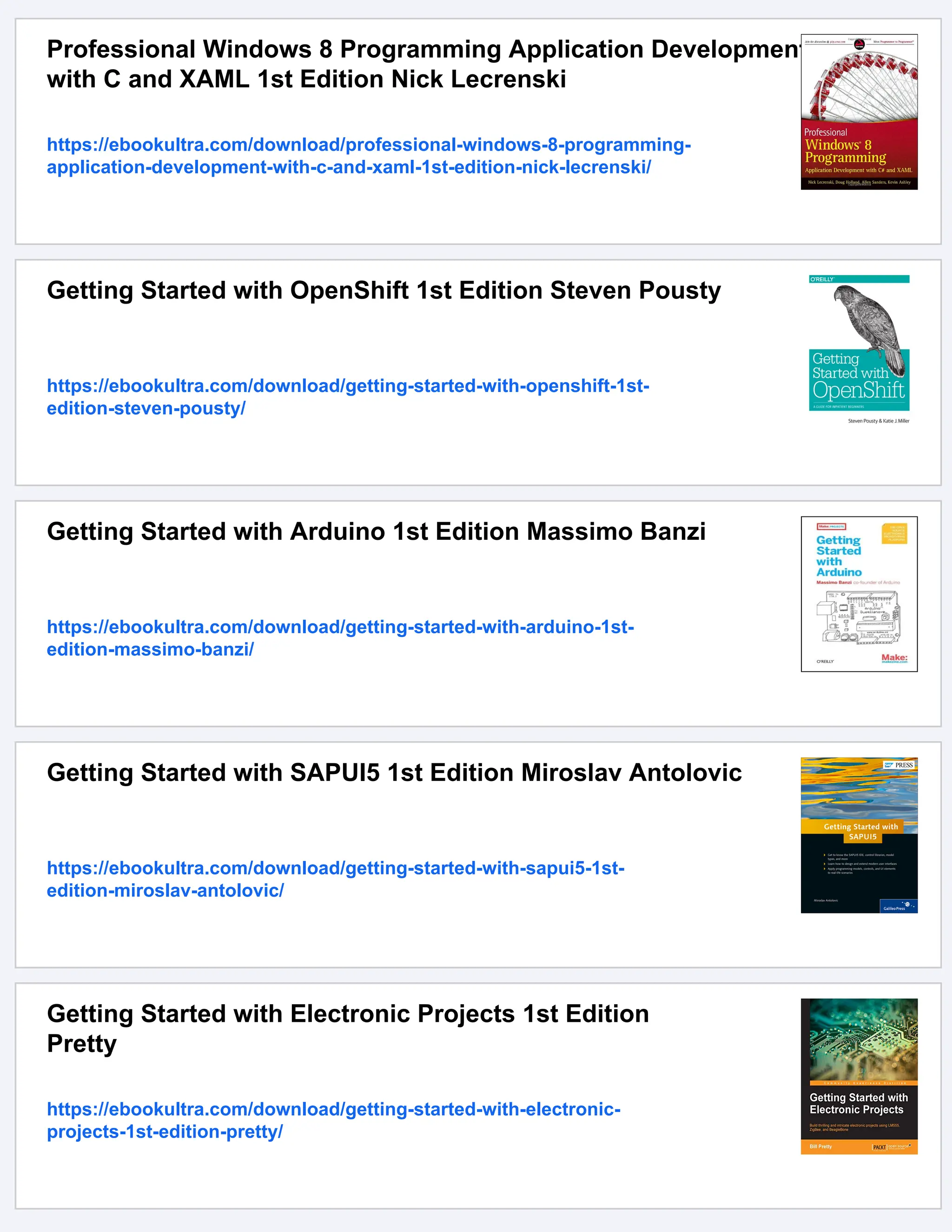 Professional Windows 8 Programming Application Development
with C and XAML 1st Edition Nick Lecrenski
https://ebookultra.com/download/professional-windows-8-programming-
application-development-with-c-and-xaml-1st-edition-nick-lecrenski/
Getting Started with OpenShift 1st Edition Steven Pousty
https://ebookultra.com/download/getting-started-with-openshift-1st-
edition-steven-pousty/
Getting Started with Arduino 1st Edition Massimo Banzi
https://ebookultra.com/download/getting-started-with-arduino-1st-
edition-massimo-banzi/
Getting Started with SAPUI5 1st Edition Miroslav Antolovic
https://ebookultra.com/download/getting-started-with-sapui5-1st-
edition-miroslav-antolovic/
Getting Started with Electronic Projects 1st Edition
Pretty
https://ebookultra.com/download/getting-started-with-electronic-
projects-1st-edition-pretty/
 