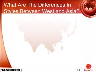 11
What Are The Differences In
Styles Between West and Asia?
 