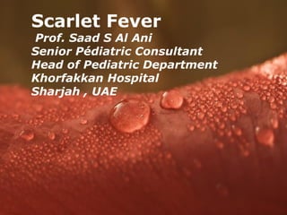 Powerpoint   Templates Scarlet Fever  Prof. Saad S Al Ani Senior Pédiatric Consultant Head of Pediatric Department  Khorfakkan Hospital Sharjah , UAE 