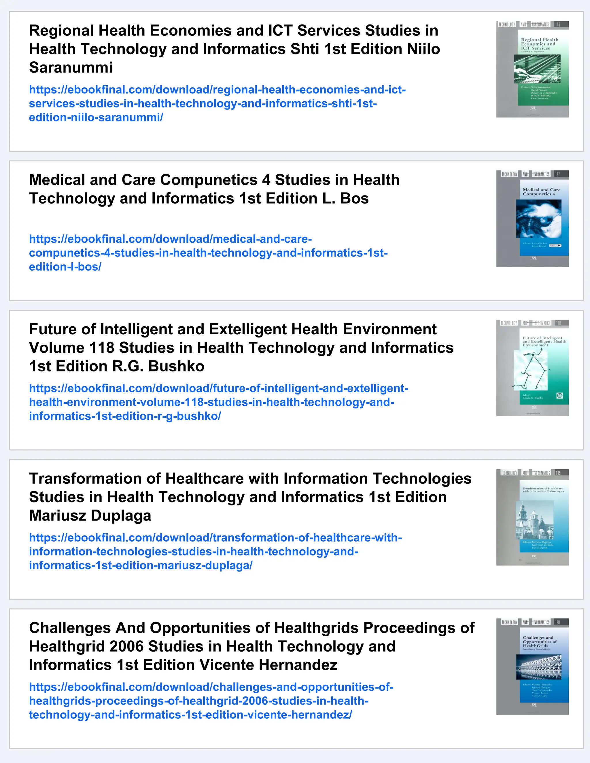 Regional Health Economies and ICT Services Studies in
Health Technology and Informatics Shti 1st Edition Niilo
Saranummi
https://ebookfinal.com/download/regional-health-economies-and-ict-
services-studies-in-health-technology-and-informatics-shti-1st-
edition-niilo-saranummi/
Medical and Care Compunetics 4 Studies in Health
Technology and Informatics 1st Edition L. Bos
https://ebookfinal.com/download/medical-and-care-
compunetics-4-studies-in-health-technology-and-informatics-1st-
edition-l-bos/
Future of Intelligent and Extelligent Health Environment
Volume 118 Studies in Health Technology and Informatics
1st Edition R.G. Bushko
https://ebookfinal.com/download/future-of-intelligent-and-extelligent-
health-environment-volume-118-studies-in-health-technology-and-
informatics-1st-edition-r-g-bushko/
Transformation of Healthcare with Information Technologies
Studies in Health Technology and Informatics 1st Edition
Mariusz Duplaga
https://ebookfinal.com/download/transformation-of-healthcare-with-
information-technologies-studies-in-health-technology-and-
informatics-1st-edition-mariusz-duplaga/
Challenges And Opportunities of Healthgrids Proceedings of
Healthgrid 2006 Studies in Health Technology and
Informatics 1st Edition Vicente Hernandez
https://ebookfinal.com/download/challenges-and-opportunities-of-
healthgrids-proceedings-of-healthgrid-2006-studies-in-health-
technology-and-informatics-1st-edition-vicente-hernandez/
 