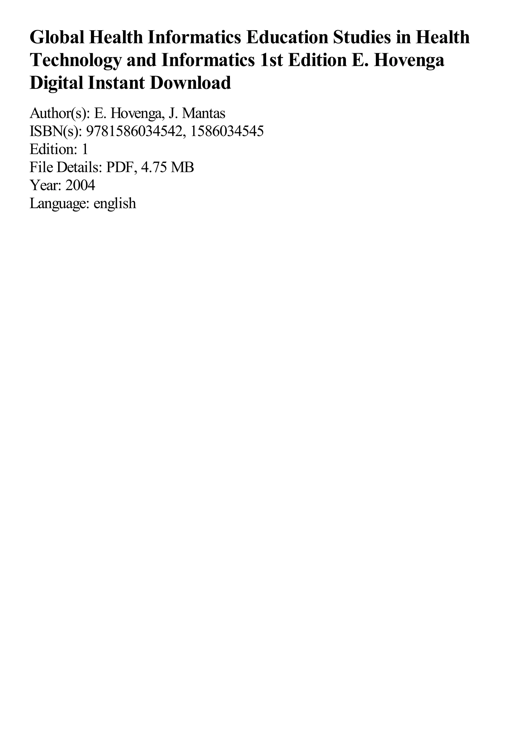 Global Health Informatics Education Studies in Health
Technology and Informatics 1st Edition E. Hovenga
Digital Instant Download
Author(s): E. Hovenga, J. Mantas
ISBN(s): 9781586034542, 1586034545
Edition: 1
File Details: PDF, 4.75 MB
Year: 2004
Language: english
 
