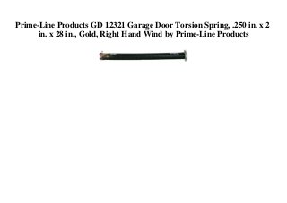 Prime-Line Products GD 12321 Garage Door Torsion Spring, .250 in. x 2
in. x 28 in., Gold, Right Hand Wind by Prime-Line Products
 