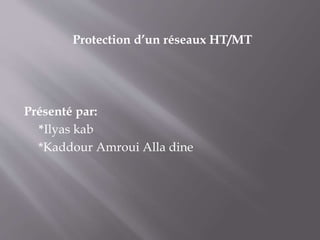 Protection d’un réseaux HT/MT
Présenté par:
*Ilyas kab
*Kaddour Amroui Alla dine
 