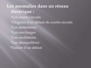 Les anomalies dans un réseau
électrique :
*Les courts-circuits
*Origines d'un défaut de courts-circuits
*Les surtensions
*Les surcharges
*Les oscillations
*Les déséquilibres
*Nature d’un défaut
 