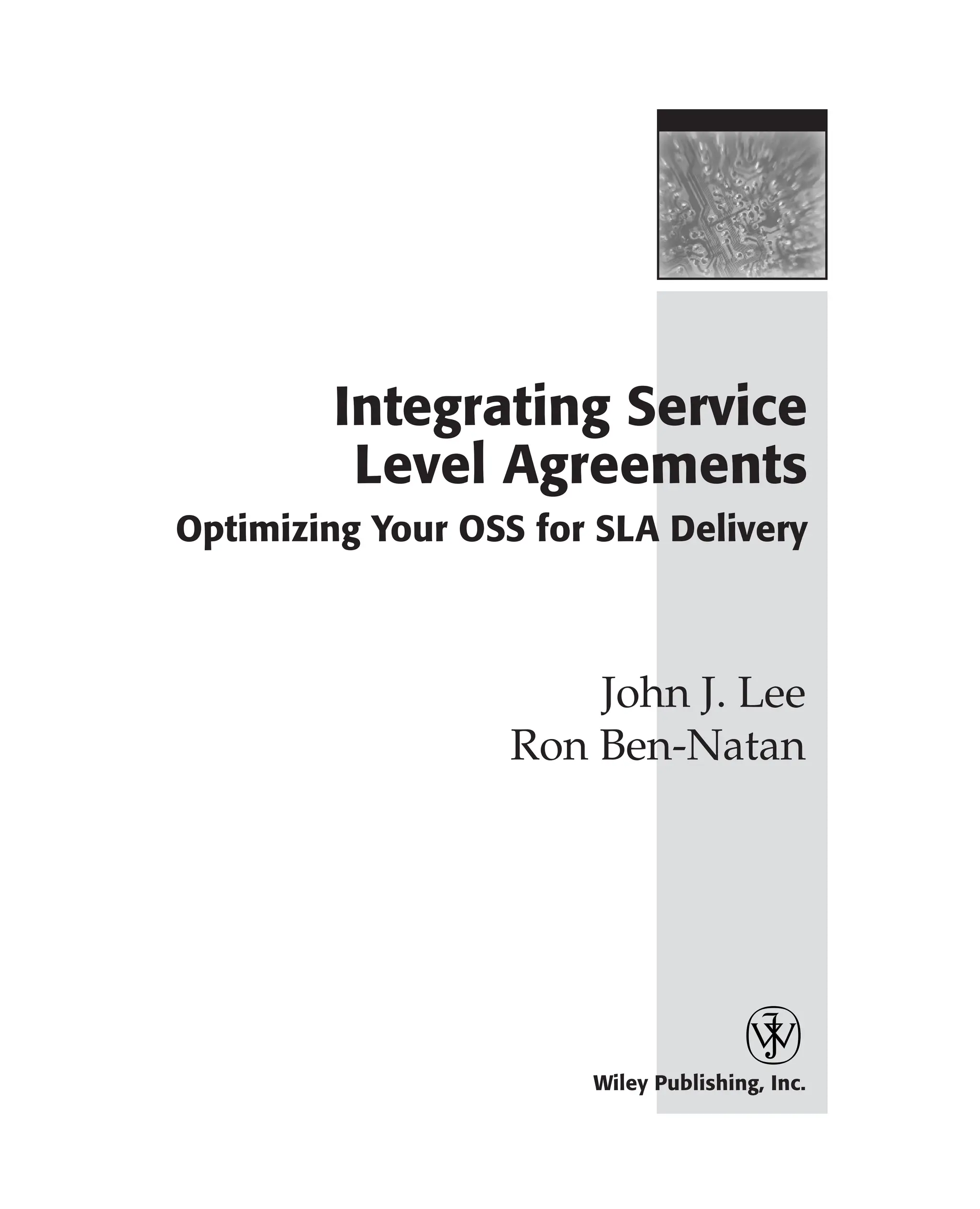 Wiley Publishing, Inc.
John J. Lee
Ron Ben-Natan
Integrating Service
Level Agreements
Optimizing Your OSS for SLA Delivery
 