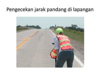 Pengecekan jarak pandang di lapangan
 