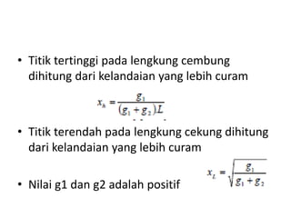• Titik tertinggi pada lengkung cembung
dihitung dari kelandaian yang lebih curam
• Titik terendah pada lengkung cekung dihitung
dari kelandaian yang lebih curam
• Nilai g1 dan g2 adalah positif
 