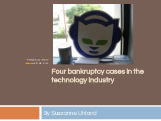 Four bankruptcy cases in the
technology industry
By Suzzanne Uhland
Image courtesy of
ekkun at Flickr.com
 