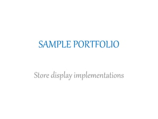 SAMPLE PORTFOLIO
Store display implementations
 