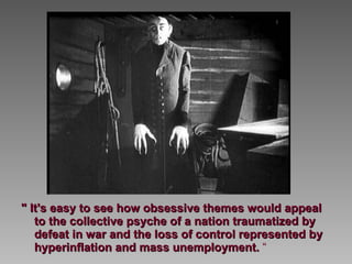 " It's easy to see how obsessive themes would appeal to the collective psyche of a nation traumatized by defeat in war and the loss of control represented by hyperinflation and mass unemployment.  “ 