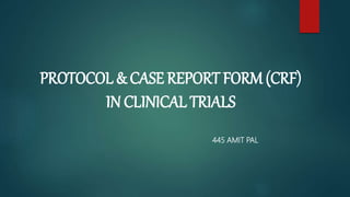 PROTOCOL & CASE REPORT FORM (CRF)
IN CLINICAL TRIALS
445 AMIT PAL
 