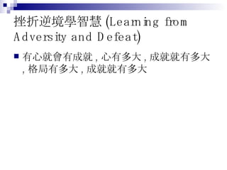 挫折逆境學智慧 (Learning from Adversity and Defeat) 有心就會有成就 , 心有多大 , 成就就有多大 , 格局有多大 , 成就就有多大 