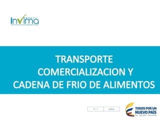 TRANSPORTE
COMERCIALIZACION Y
CADENA DE FRIO DE ALIMENTOS
 