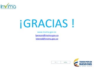 ¡GRACIAS !
www.invima.gov.co
lperezm@invima.gov.co
loterod@invima.gov.co
 