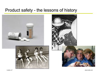 www.lovells.com
Lovells LLP
Product safety - the lessons of history
 