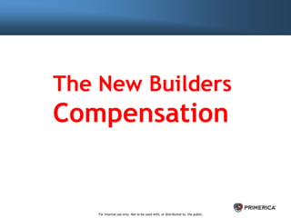 The New Builders

Compensation

For internal use only. Not to be used with, or distributed to, the public.

 