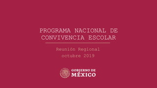 PROGRAMA NACIONAL DE
CONVIVENCIA ESCOLAR
Reunión Regional
octubre 2019
 