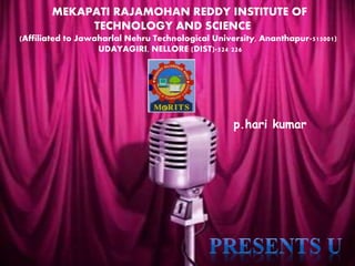 p.hari kumar
MEKAPATI RAJAMOHAN REDDY INSTITUTE OF
TECHNOLOGY AND SCIENCE
(Affiliated to Jawaharlal Nehru Technological University, Ananthapur-515001)
UDAYAGIRI, NELLORE (DIST)-524 226
 