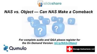 NAS vs. Object — Can NAS Make a Comeback
For complete audio and Q&A please register for
the On Demand Version: bit.ly/NASvObject
 