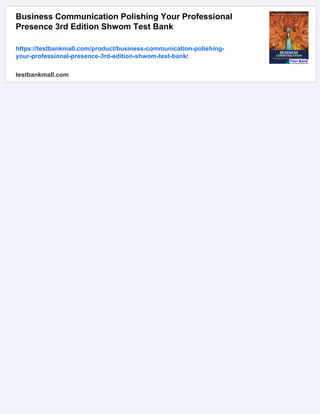 Business Communication Polishing Your Professional
Presence 3rd Edition Shwom Test Bank
https://testbankmall.com/product/business-communication-polishing-
your-professional-presence-3rd-edition-shwom-test-bank/
testbankmall.com
 