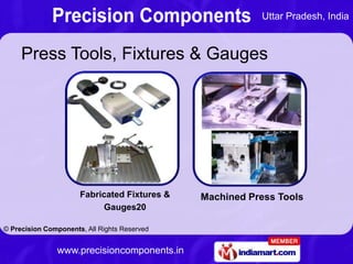 Uttar Pradesh, India



     Press Tools, Fixtures & Gauges




                      Fabricated Fixtures &   Machined Pre...
