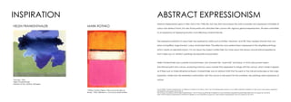 INSPIRATION
HELEN FRANKENTHALER
‘The Bay’ 1963
Helen Frankenthaler
Institute of Arts, Detroit, Michigan
“White Center (Yellow, Pink and Lavender on
Rose)” 1950. (205.8cm x 141cm) by Mark Rothko
MARK ROTHKO
Abstract Expressionism grew in New York in the 1940s-50s. Not only did it encompass the work of painters who expressed vivid fields of
colour and abstract forms, but also those paints who attacked their canvas with vigorous gestural expressionism. All were committed
to an expressive art displaying emotion and reflecting universal themes.
The expressive potential of colour itself was explored by artists such as Rothko, Newman, and Still. They created artworks that con-
sisted of simplified, large-forment, colour dominated fields. The reflective and cerebral feel is expresssed in the simplified paintings,
which create an elemetal impact. It is not about the subject matter itself, but more about the sensory and emotional experience
that it takes you on. Rothko’s paintings are beautiful and powerful.
Helen Frankenthaler was a painter and printmaker, who invented the “soak-stain” technique, in which she poured turpen-
tine-thinned paint onto canvas, producing luminous colour washes that appeared to merge with the canvas, which made it appear
as if there was no three-dimensional illusion. Frankenthaler was an abstract artist that focused on the natural landscape as the major
inspiration, rather than the existential confrontation with the canvas or the search for the sumblime. Her paintings were impressions of
nature.
ABSTRACT EXPRESSIONISM
Paul.S (2004) “Abstract Expresionism” In Heilbrunn Timeline of Art History. New York: The Metropolitan Museum of Art, 2000. [ONLINE] Available at: http://www.met.museum.org/toah/
hb/abex.htm [Accessed: 22 July 2014]
The Art Story Foundation (2014) Helen Frankenthaler | The Art Story.org [ONLINE] Available at: www.theartstory.org/artist-frankenthaler-helen.htm [Accessed 26 July 2014]
Wolf.J (2014) Abstract Expressionism [ONLINE] Available at: www.theartstory.org/move- ment-abstract-expressionism.htm [Accessed 22 July 2014
 