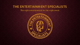 THE ENTERTAINMENT SPECIALISTS
The right entertainment for the right event.
 