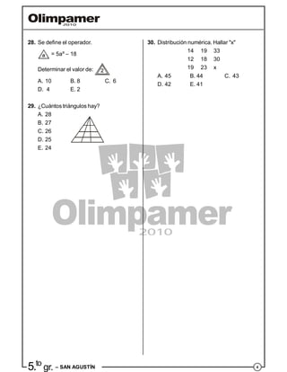 45.to
gr. – SAN AGUSTÍN
28. Se define el operador.
= 5aa
– 18
Determinar el valor de:
A. 10 B. 8 C. 6
D. 4 E. 2
29. ¿Cuántos triángulos hay?
A. 28
B. 27
C. 26
D. 25
E. 24
30. Distribución numérica. Hallar "x"
14 19 33
12 18 30
19 23 x
A. 45 B. 44 C. 43
D. 42 E. 41
 