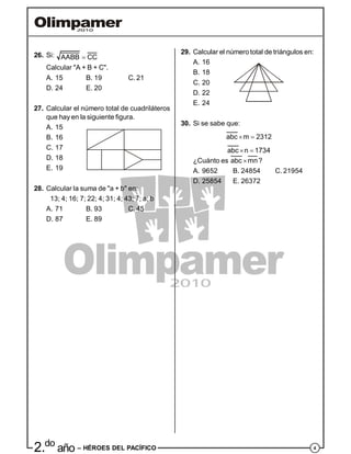 42.do
año – HÉROES DEL PACÍFICO
29. Calcular el número total de triángulos en:
A. 16
B. 18
C. 20
D. 22
E. 24
30. Si se sabe que:
abc m 2312 
abc n 1734 
¿Cuánto es abc mn ?
A. 9652 B. 24854 C. 21954
D. 25854 E. 26372
26. Si: AABB CC
Calcular "A + B + C".
A. 15 B. 19 C. 21
D. 24 E. 20
27. Calcular el número total de cuadriláteros
que hay en la siguiente figura.
A. 15
B. 16
C. 17
D. 18
E. 19
28. Calcular la suma de "a + b" en:
13; 4; 16; 7; 22; 4; 31; 4; 43; 7; a; b
A. 71 B. 93 C. 45
D. 87 E. 89
 