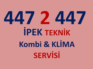 447 2 447
İPEK TEKNİK
Kombi & KLİMA
SERVİSİ
 