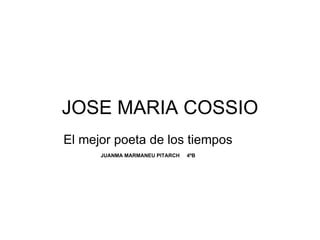 JOSE MARIA COSSIO El mejor poeta de los tiempos   JUANMA MARMANEU PITARCH     4ºB 