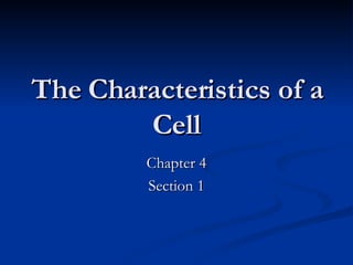 The Characteristics of a Cell Chapter 4 Section 1 