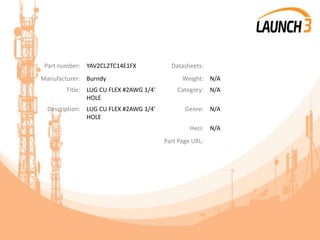 Part number: YAV2CL2TC14E1FX Datasheets:
Manufacturer: Burndy Weight: N/A
Title: LUG CU FLEX #2AWG 1/4'
HOLE
Category: N/A
Description: LUG CU FLEX #2AWG 1/4'
HOLE
Genre: N/A
Heci: N/A
Part Page URL:
 