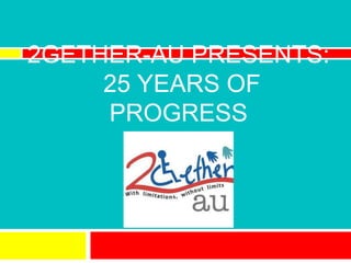 2GETHER-AU PRESENTS:
25 YEARS OF
PROGRESS
 