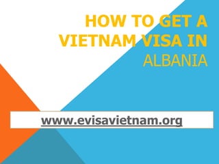 HOW TO GET A
VIETNAM VISA IN
ALBANIA
www.evisavietnam.org
 