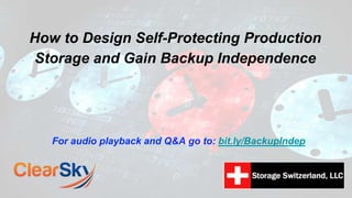 How to Design Self-Protecting Production
Storage and Gain Backup Independence
For audio playback and Q&A go to: bit.ly/BackupIndep
 
