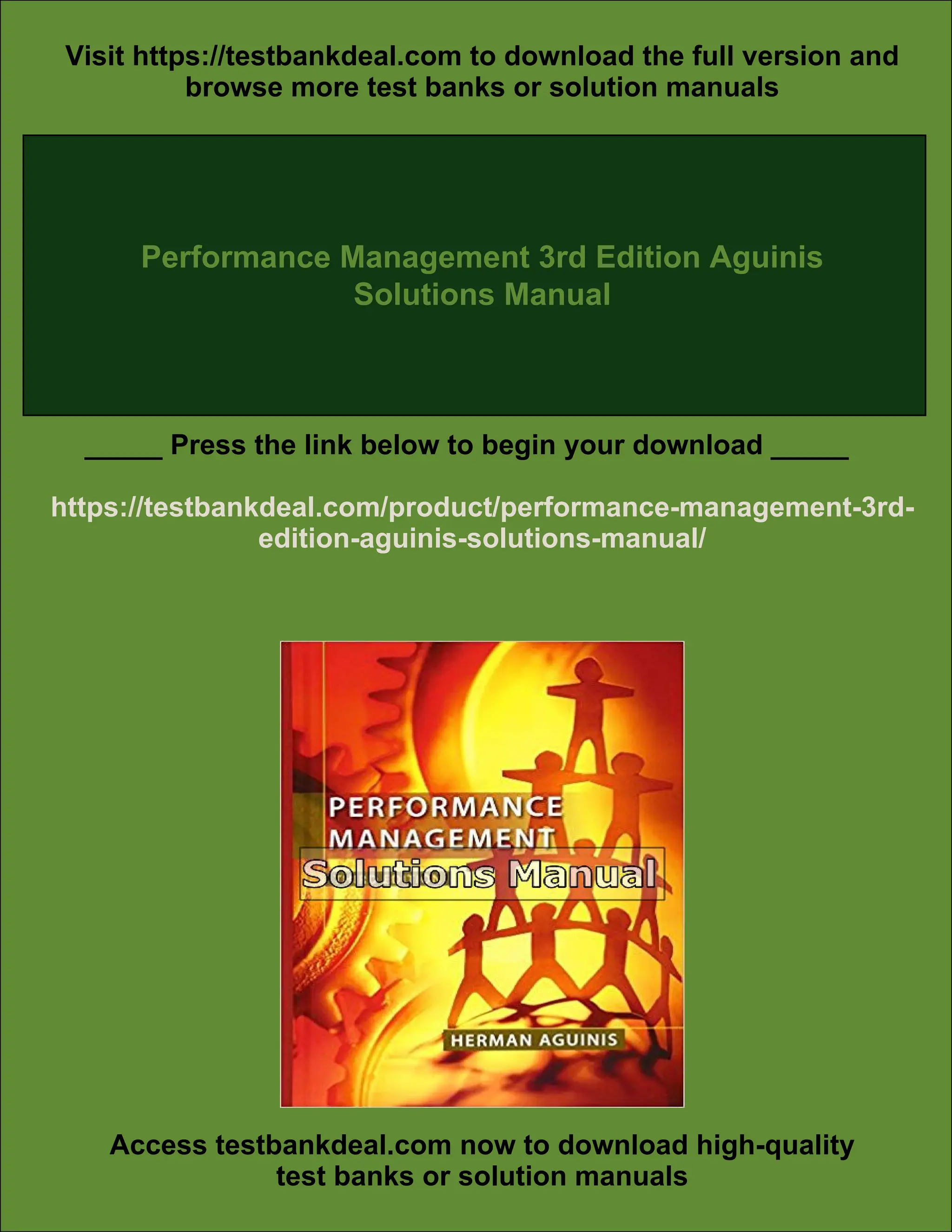 Visit https://testbankdeal.com to download the full version and
browse more test banks or solution manuals
Performance Management 3rd Edition Aguinis
Solutions Manual
_____ Press the link below to begin your download _____
https://testbankdeal.com/product/performance-management-3rd-
edition-aguinis-solutions-manual/
Access testbankdeal.com now to download high-quality
test banks or solution manuals
 