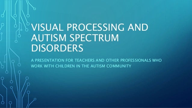 Visual Processing And Autism Spectrum Disorders 1