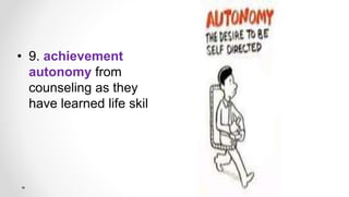 • 9. achievement
autonomy from
counseling as they
have learned life skills.
 
