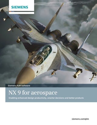 siemens.com/plm
Siemens PLM Software
NX 9 for aerospace
Enabling enhanced design productivity, smarter decisions and better products
 