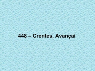 448 – Crentes, Avançai
 