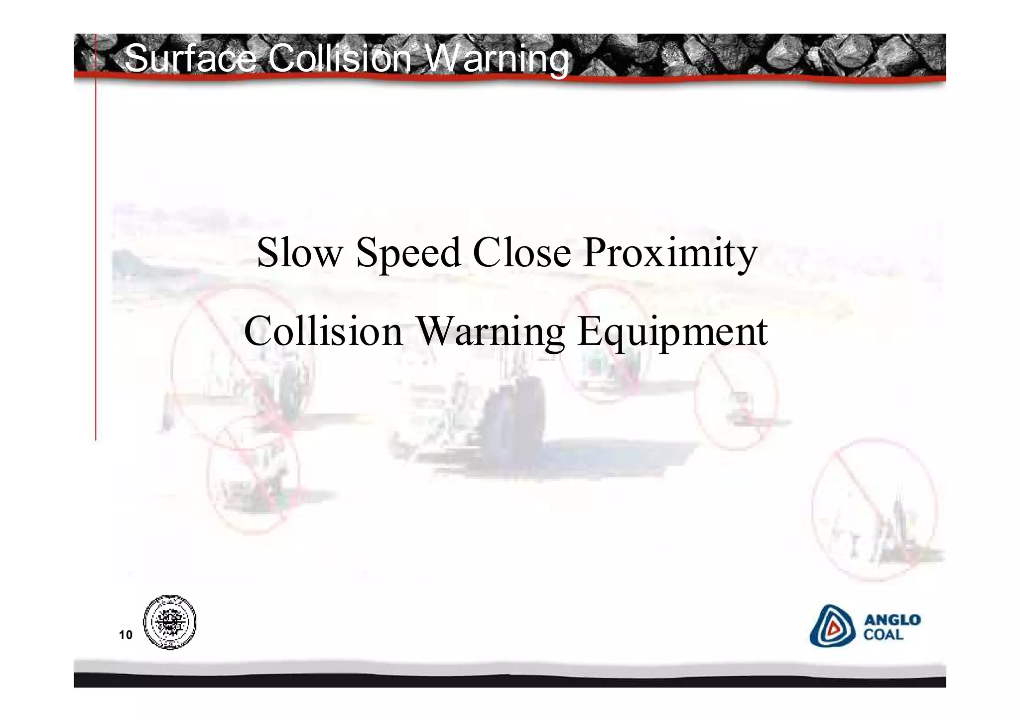 10
Surface Collision Warning
Slow Speed Close Proximity
Collision Warning Equipment
 