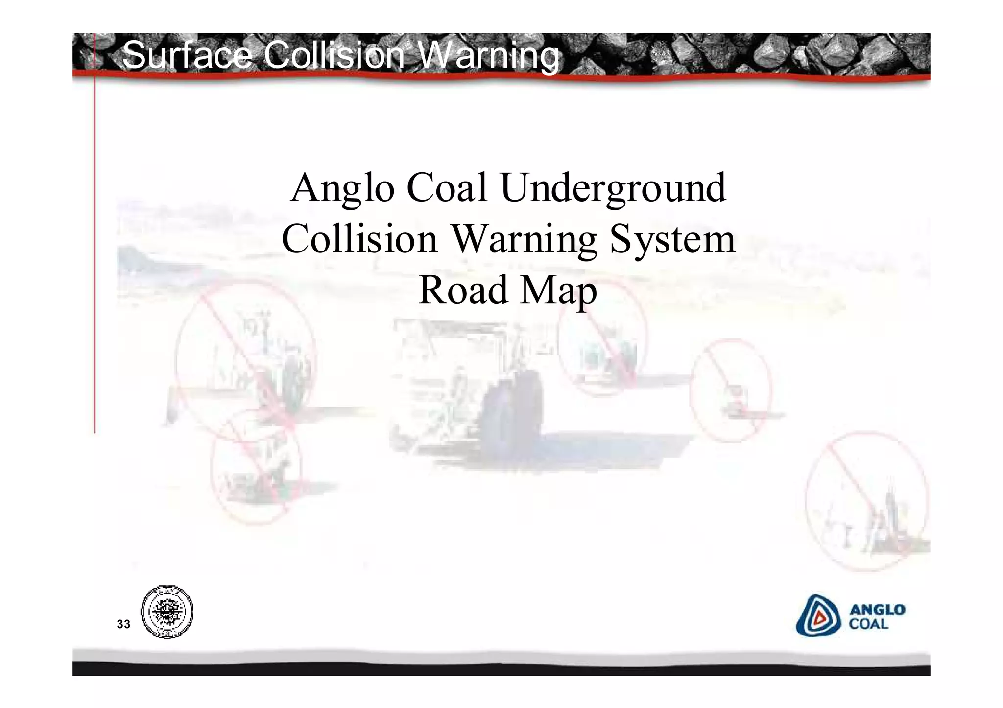 33
Surface Collision Warning
Anglo Coal Underground
Collision Warning System
Road Map
 