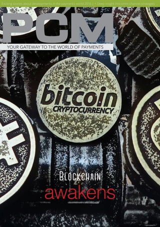 Vol 1. Issue 7
Dec. 2015
YOUR GATEWAY TO THE WORLD OF PAYMENTS
PCM
Exciting stories about developments in the payments world 2016 | + Deep insight into omni-channel strategies
Blockchain
awakens
 