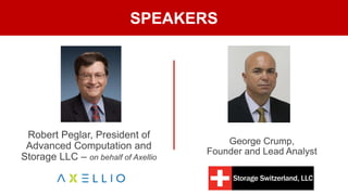 SPEAKERS
George Crump,
Founder and Lead Analyst
Robert Peglar, President of
Advanced Computation and
Storage LLC – on behalf of Axellio
 
