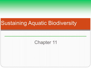 Chapter 11
Sustaining Aquatic Biodiversity
 